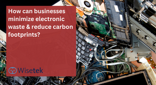 How can businesses minimize electronic waste & reduce their carbon footprint?