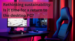 Rethinking sustainability: Is it time for a return to the desktop PC?