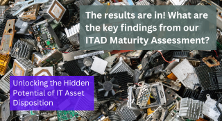 Unlocking the Hidden Potential of IT Asset Disposition: ITAD Maturity Assessment results