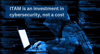ITAM is an investment in cybersecurity, not a cost